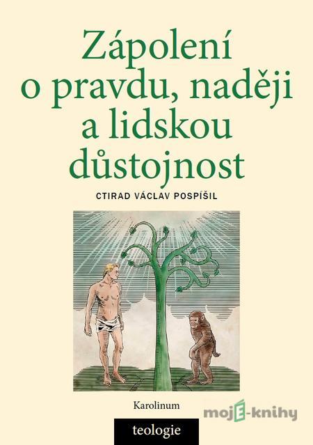 Zápolení o pravdu, naději a lidskou důstojnost - Ctirad Václav Pospíšil Zápolení o pravdu, naději a lidskou důstojnost - Ctirad Václav Pospíšil