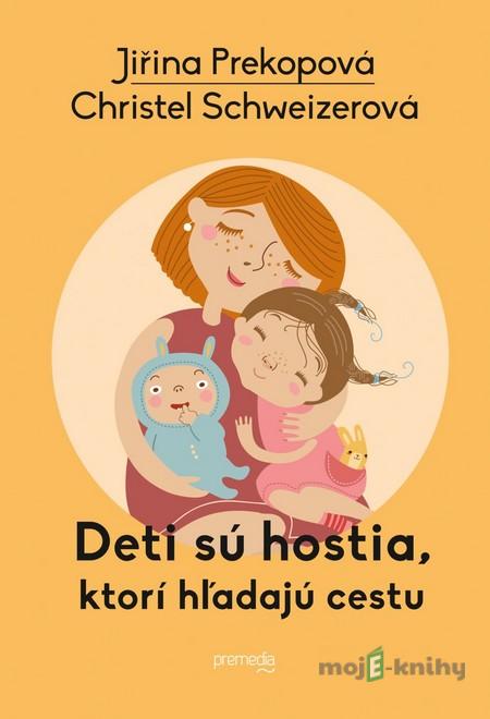 Deti sú hostia, ktorí hľadajú cestu - Jiřina Prekopová, Christel Schweizerová Deti sú hostia, ktorí hľadajú cestu - Jiřina Prekopová, Christel Schweizerová