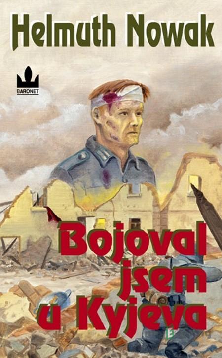 Bojoval jsem u Kyjeva - Helmuth Nowak Bojoval jsem u Kyjeva - Helmuth Nowak