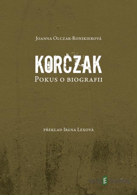 Korczak - Joanna Olczak-Ronikierová Korczak - Joanna Olczak-Ronikierová
