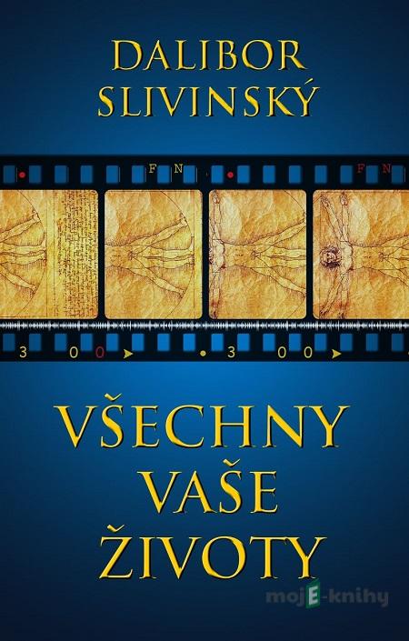 Všechny vaše životy - Dalibor Slivinský Všechny vaše životy - Dalibor Slivinský