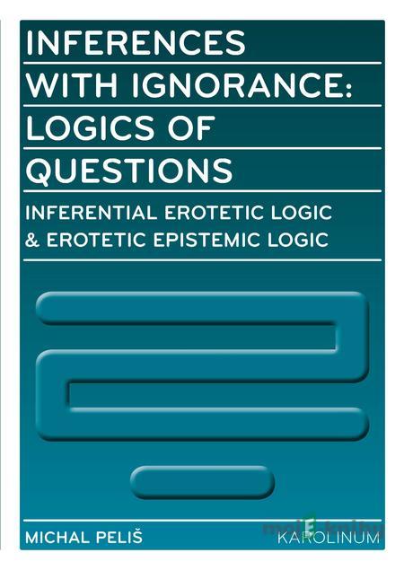 Inferences with Ignorance: Logics of Questions - Michal Peliš Inferences with Ignorance: Logics of Questions - Michal Peliš