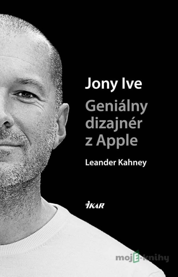 Jony Ive – Geniálny dizajnér z Apple - Leander Kahney