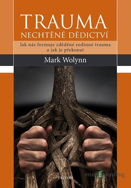 Trauma - nechtěné dědictví - Mark Wolynn Trauma - nechtěné dědictví - Mark Wolynn