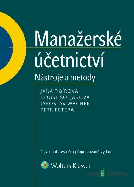 Manažerské účetnictví - nástroje a metody - Jana Fibírová, Libuše Šoljaková, Jaroslav Wagner, Petr Petera Manažerské účetnictví - nástroje a metody - Jana Fibírová, Libuše Šoljaková, Jaroslav Wagner, Petr Petera
