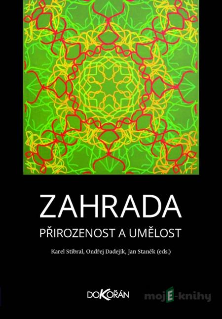Zahrada. Přirozenost a umělost - Karel Stibral, Ondřej Dadejík, Jan Staněk Zahrada. Přirozenost a umělost - Karel Stibral, Ondřej Dadejík, Jan Staněk
