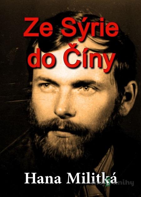 Ze Sýrie do Číny - Hana Militká Ze Sýrie do Číny - Hana Militká