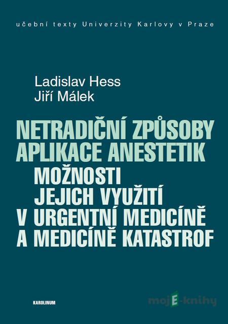 Netradiční způsoby aplikace anestetik - Ladislav Hess, Jiří Málek Netradiční způsoby aplikace anestetik - Ladislav Hess, Jiří Málek