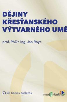 Dějiny křesťanského výtvarného umění - Prof. PhDr. Ing. Jan Royt, Ph.D., DSc.