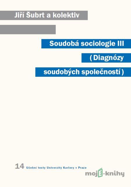 Soudobá sociologie III. Diagnózy soudobých společností - Jiří Šubrt a kolektív Soudobá sociologie III. Diagnózy soudobých společností - Jiří Šubrt a kolektív