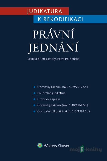 Judikatura k rekodifikaci - Právní jednání - Petr Lavický, Petra Polišenská Judikatura k rekodifikaci - Právní jednání - Petr Lavický, Petra Polišenská