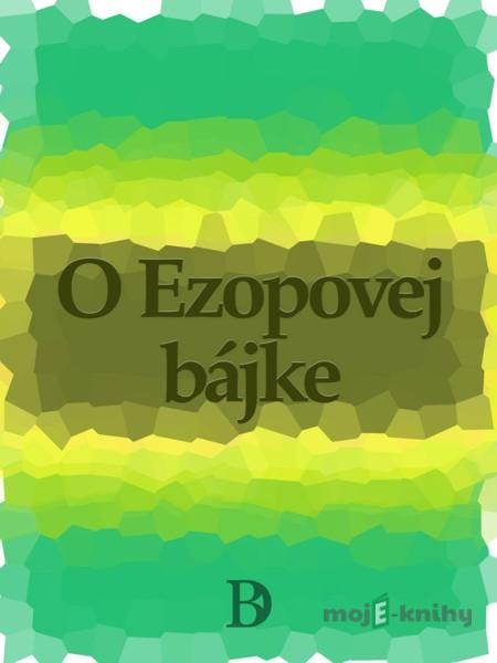 O Ezopovej bájke - Ezop O Ezopovej bájke - Ezop