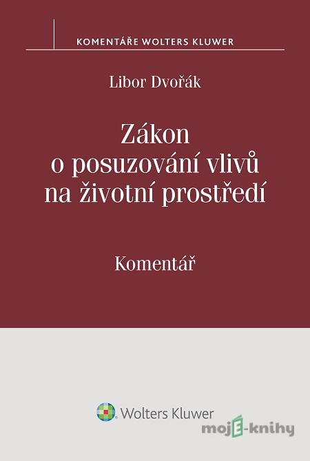 Zákon o posuzování vlivů na životní prostředí. Komentář - Libor Dvořák Zákon o posuzování vlivů na životní prostředí. Komentář - Libor Dvořák