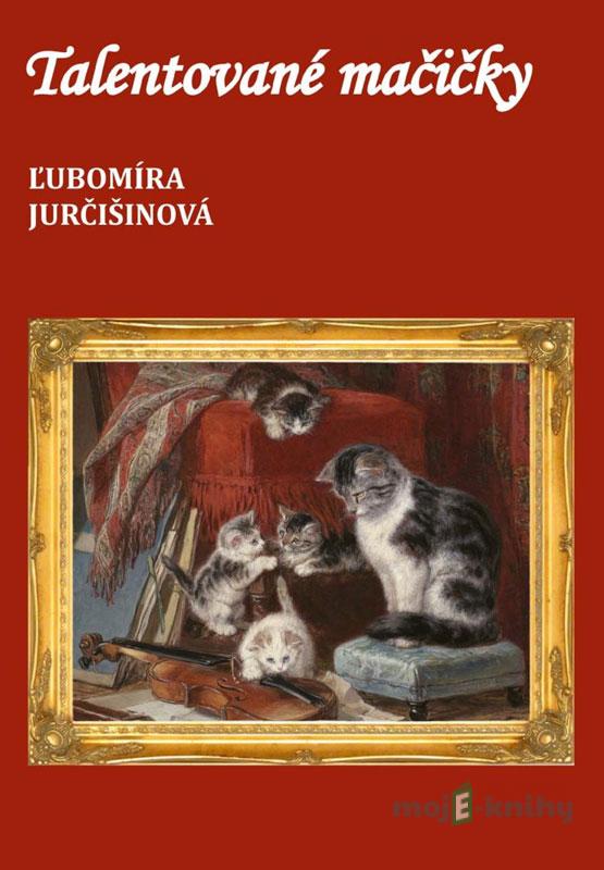 Talentované mačičky - Ľubomíra Jurčišinová Talentované mačičky - Ľubomíra Jurčišinová