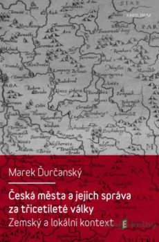 Česká města a jejich správa za třicetileté války - Marek Ďurčanský