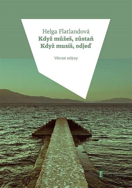 Když můžeš, zůstaň. Když musíš, odjeď. - Helga Flatland Když můžeš, zůstaň. Když musíš, odjeď. - Helga Flatland