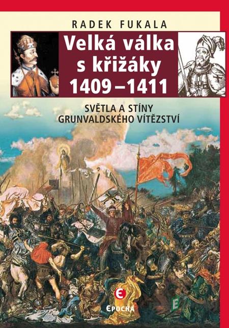 Velká válka s křižáky 1409 – 1411 - Radek Fukala Velká válka s křižáky 1409 – 1411 - Radek Fukala