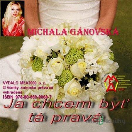 Ja chcem byť tá pravá! - Michala Gánovská Ja chcem byť tá pravá! - Michala Gánovská