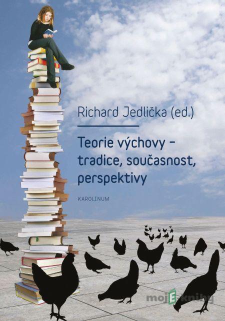 Teorie výchovy – tradice, současnost, perspektivy - Richard Jedlička Teorie výchovy – tradice, současnost, perspektivy - Richard Jedlička