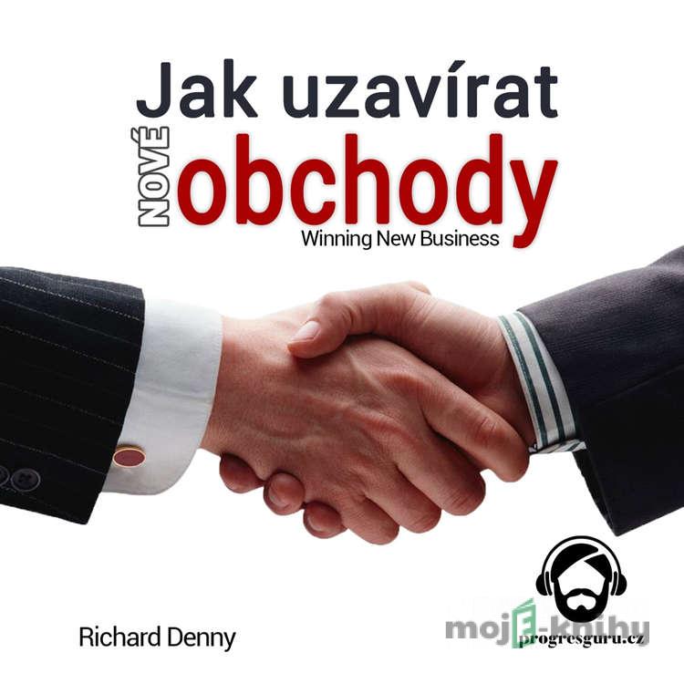 Jak uzavírat nové obchody - Richard Denny Jak uzavírat nové obchody - Richard Denny