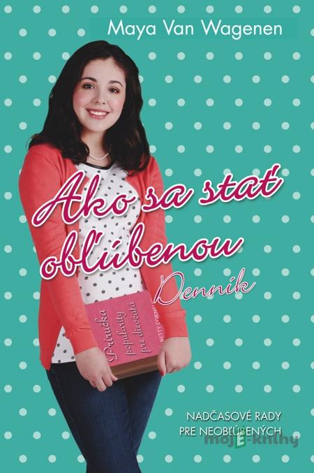 Ako sa stať obľúbenou - Denník - Maya Van Wagenen Ako sa stať obľúbenou - Denník - Maya Van Wagenen