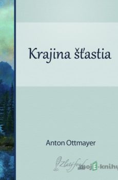 Krajina šťastia - Anton Ottmayer