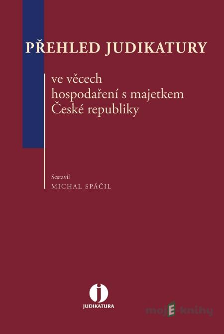 Přehled judikatury ve věcech hospodaření s majetkem České republiky - Michal Spáčil Přehled judikatury ve věcech hospodaření s majetkem České republiky - Michal Spáčil