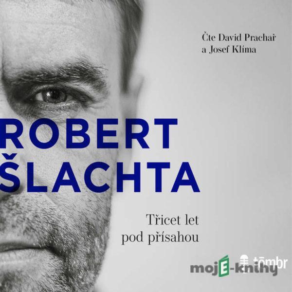 Šlachta - Třicet let pod přísahou - Josef Klíma,Robert Šlachta