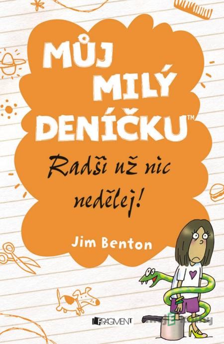 Můj milý deníčku – Radši už nic nedělej! - Jim Benton Můj milý deníčku – Radši už nic nedělej! - Jim Benton