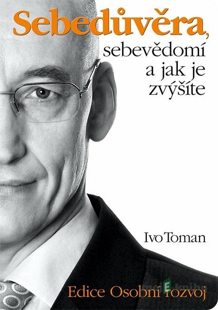 Sebedůvěra, sebevědomí a jak je zvýšíte - Ivo Toman Sebedůvěra, sebevědomí a jak je zvýšíte - Ivo Toman