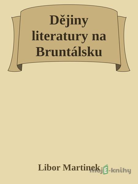 Dějiny literatury na Bruntálsku - Libor Martinek Dějiny literatury na Bruntálsku - Libor Martinek