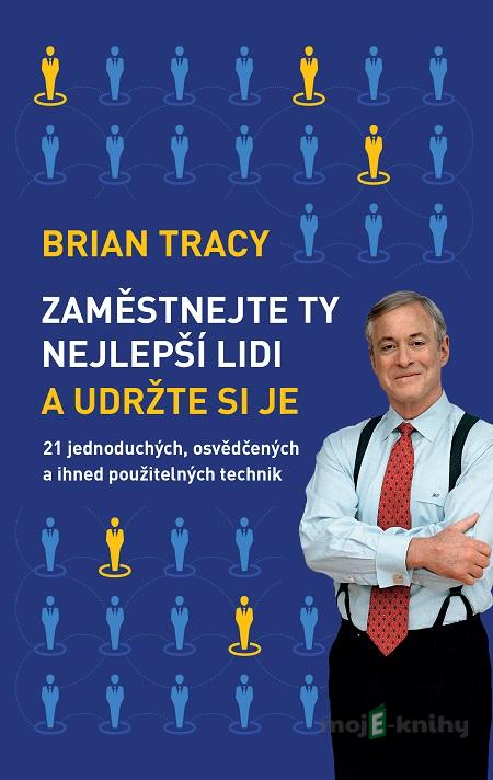 Zaměstnejte ty nejlepší lidi a udržte si je - Brian Tracy Zaměstnejte ty nejlepší lidi a udržte si je - Brian Tracy