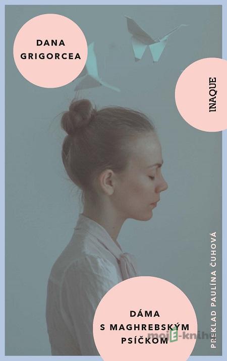 Dáma s maghrebským psíčkom - Dana Grigorcea Dáma s maghrebským psíčkom - Dana Grigorcea