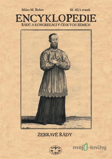 Encyklopedie řádů, kongregací a řeholních společností katolické církve v českých zemích III. - 1 sv. - Milan Buben Encyklopedie řádů, kongregací a řeholních společností katolické církve v českých zemích III. - 1 sv. - Milan Buben