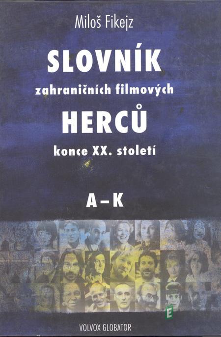 Slovník zahraničních filmových herců konce XX. Století, I. - Miloš Fikejz Slovník zahraničních filmových herců konce XX. Století, I. - Miloš Fikejz