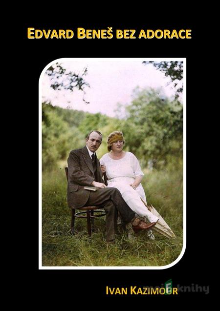 Edvard Beneš bez adorace - Ivan Kazimour Edvard Beneš bez adorace - Ivan Kazimour