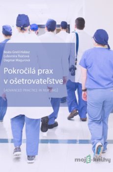 Pokročilá prax v ošetrovateľstve - Beáta Grešš Halász, Ľubomíra Tkáčová, Dagmar Magurová