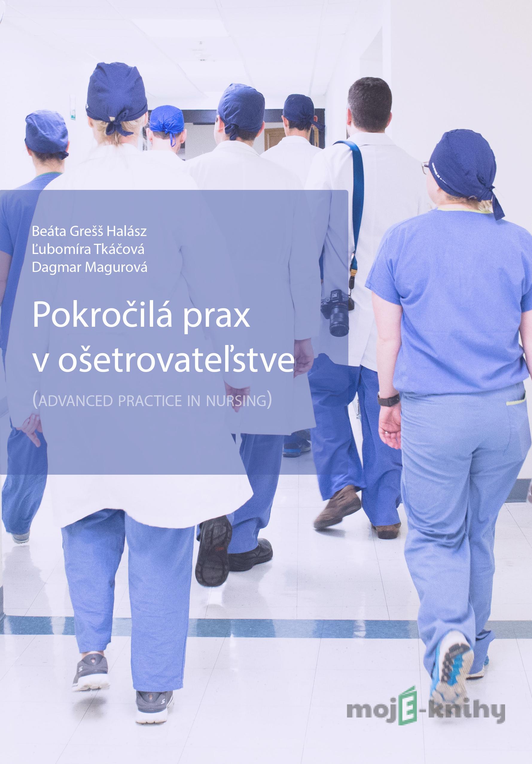 Pokročilá prax v ošetrovateľstve - Beáta Grešš Halász, Ľubomíra Tkáčová, Dagmar Magurová Pokročilá prax v ošetrovateľstve - Beáta Grešš Halász, Ľubomíra Tkáčová, Dagmar Magurová