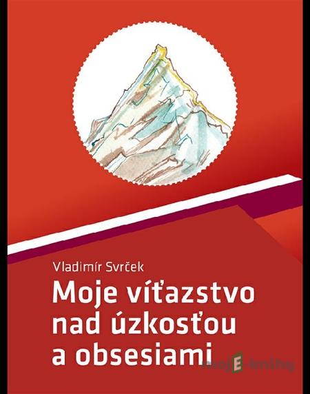 Moje víťazstvo nad úzkosťou a obsesiami - Vladimír Svrček Moje víťazstvo nad úzkosťou a obsesiami - Vladimír Svrček