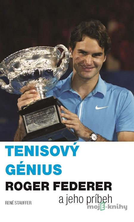Tenisový génius Roger Federer a jeho príbeh - René Stauffer Tenisový génius Roger Federer a jeho príbeh - René Stauffer
