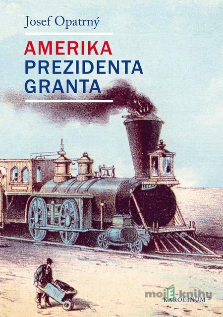 Amerika prezidenta Granta - Josef Opatrný Amerika prezidenta Granta - Josef Opatrný