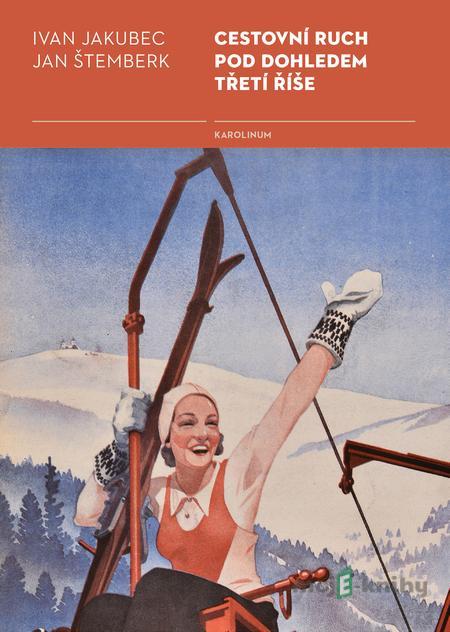 Cestovní ruch pod dohledem třetí říše - Ivan Jakubec, Jan Štemberk Cestovní ruch pod dohledem třetí říše - Ivan Jakubec, Jan Štemberk