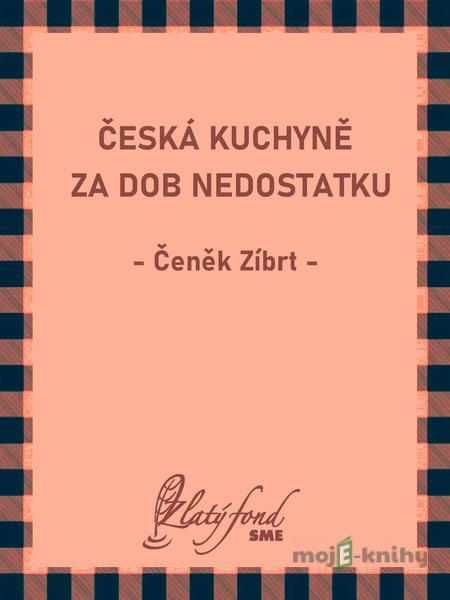 Česká kuchyně za dob nedostatku - Čeněk Zíbrt Česká kuchyně za dob nedostatku - Čeněk Zíbrt