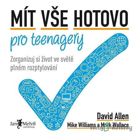 Mít vše hotovo pro teenagery - David Allen, Mike Williams, Mark Wallace Mít vše hotovo pro teenagery - David Allen, Mike Williams, Mark Wallace