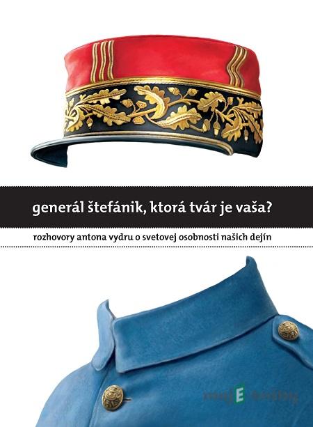 Generál Štefánik, ktorá tvár je vaša? - Anton Vydra Generál Štefánik, ktorá tvár je vaša? - Anton Vydra