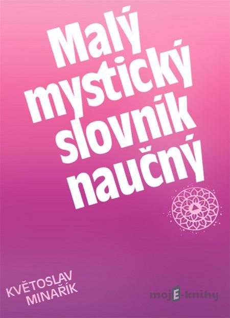 Malý mystický slovník naučný - Květoslav Minařík Malý mystický slovník naučný - Květoslav Minařík