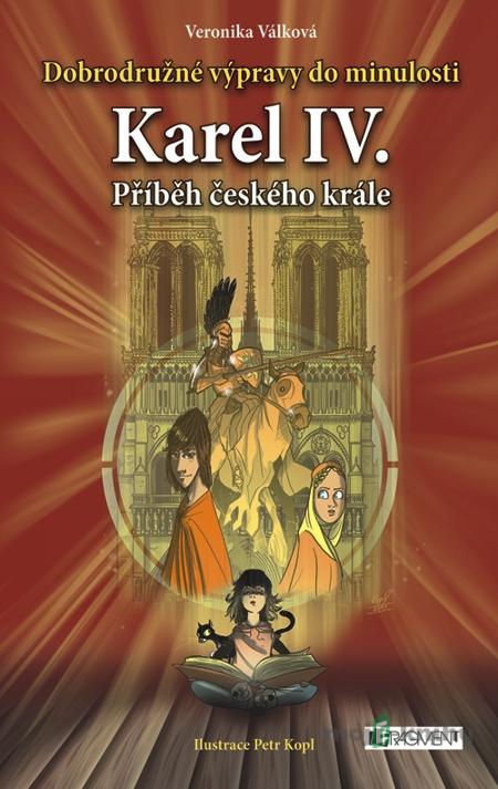 Dobrodružné výpravy do minulosti – Karel IV. - Veronika Válková Dobrodružné výpravy do minulosti – Karel IV. - Veronika Válková