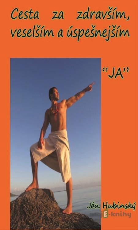 Cesta za zdravším, veselším a úspešnejším "JA" - Ján Hubinský Cesta za zdravším, veselším a úspešnejším "JA" - Ján Hubinský