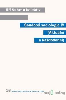 Soudobá sociologie IV. Aktuální a každodenní - Jiří Šubrt