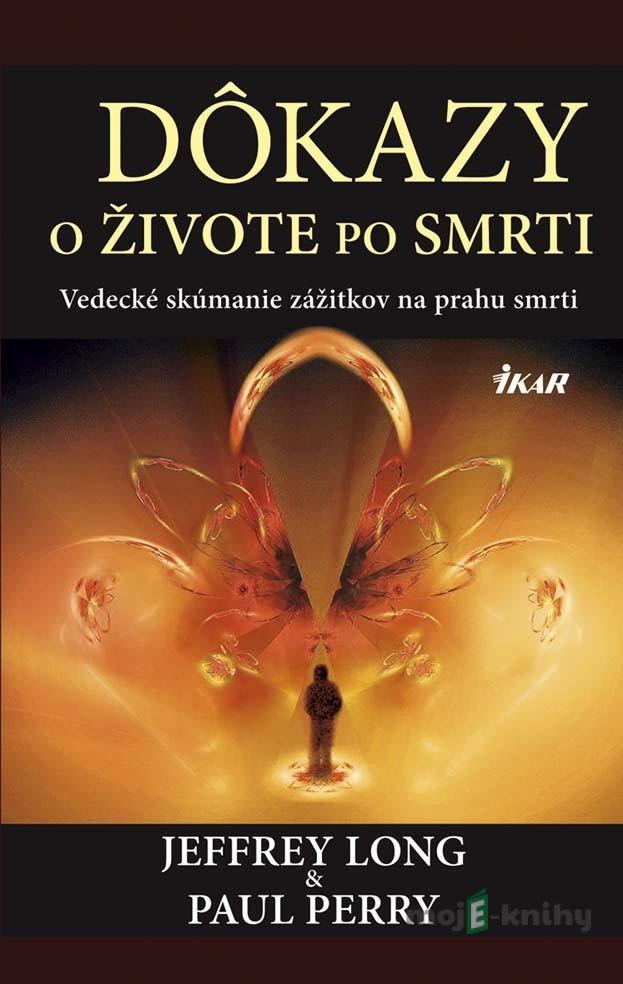 Dôkazy o živote po smrti - Jeffrey Long, Paul Perry Dôkazy o živote po smrti - Jeffrey Long, Paul Perry